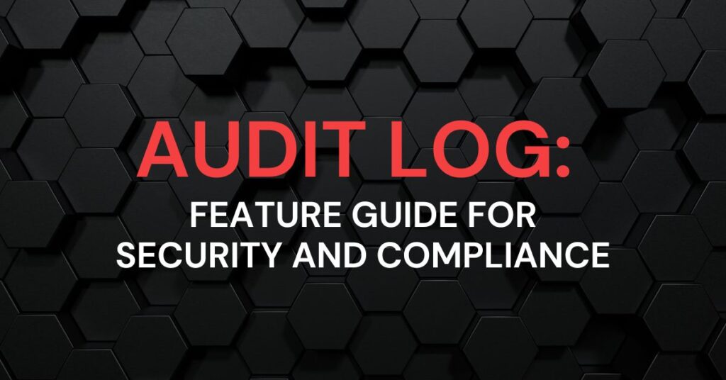 Audit Log: Feature Guide for Security and Compliance