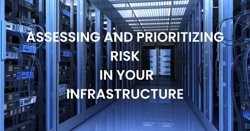 Assessing and Prioritizing Risk In Your Infrastructure