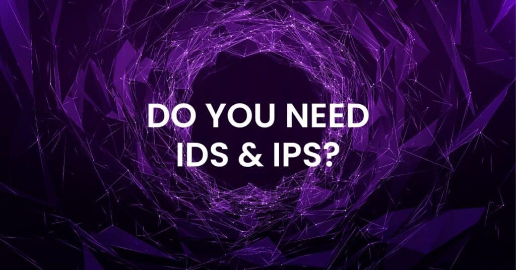 Do You Need IDS & IPS