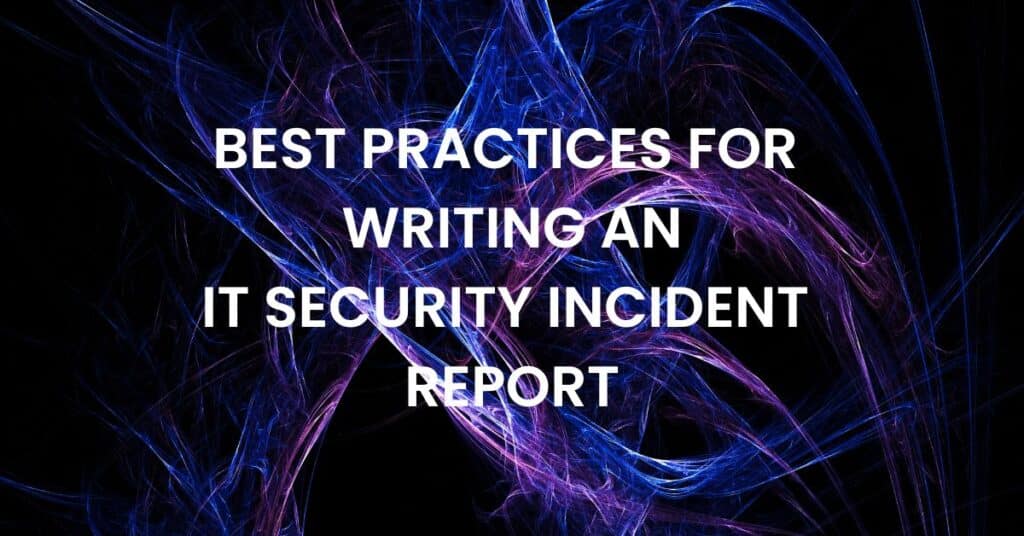 Best Practices for Writing an IT Security Incident Report