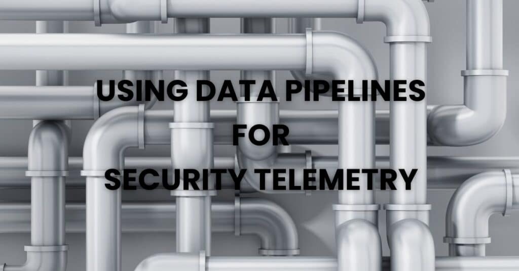 Using Data Pipelines for Security Telemetry