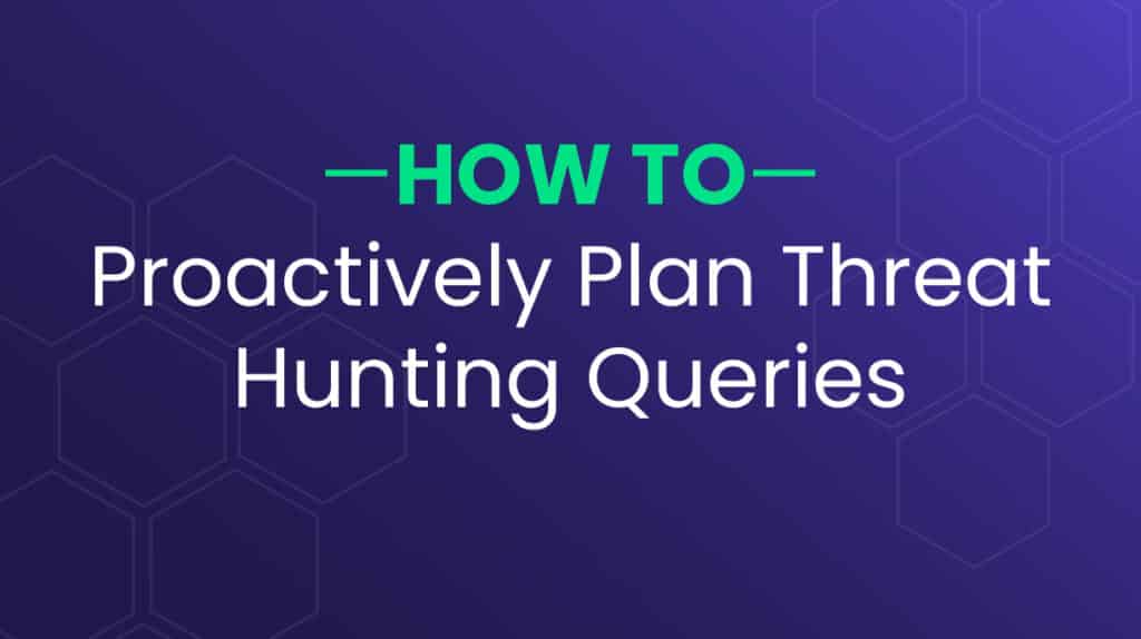 How to Proactively Plan Threat Hunting Queries