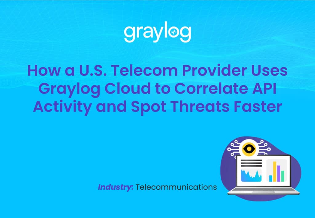 How a U.S. Telecom Provider Uses Graylog Cloud to Correlate API Activity and Spot Threats Faster