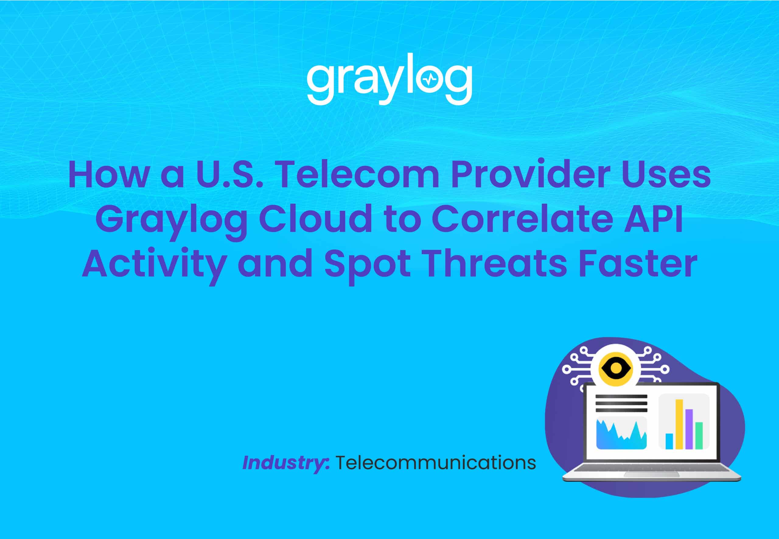 How a U.S. Telecom Provider Uses Graylog Cloud to Correlate API Activity and Spot Threats Faster