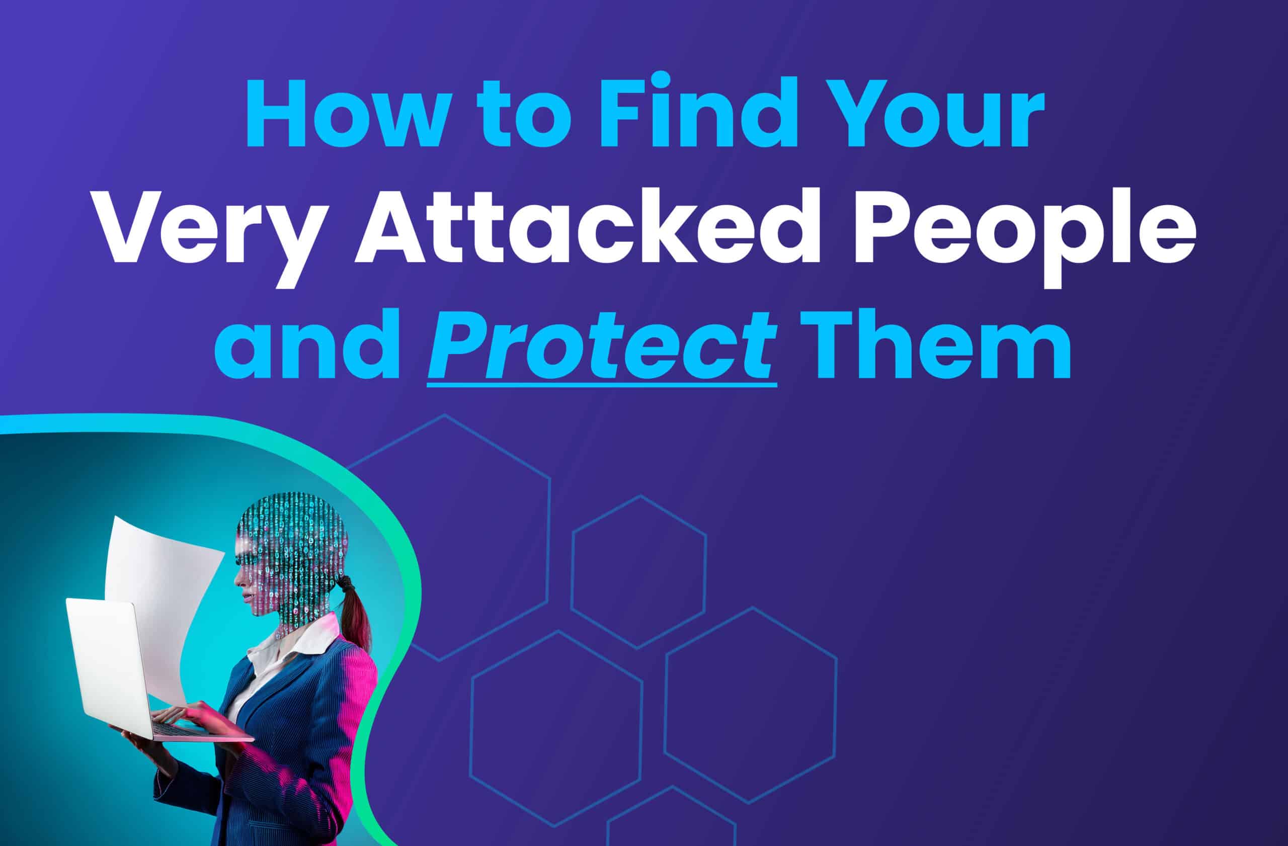 How to find and protect your very attacked people