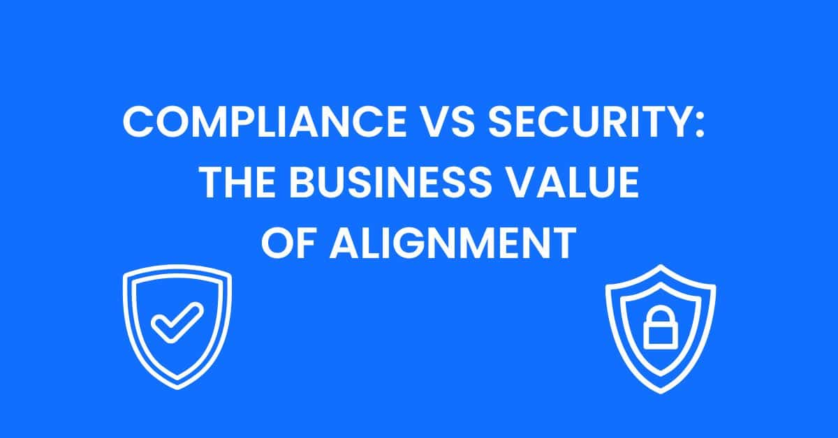 Compliance vs Security-Business Value of Alignment