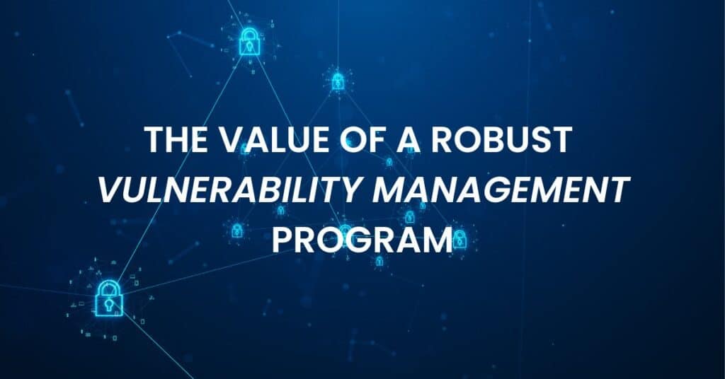 The Value of a Robust Vulnerability Management Program