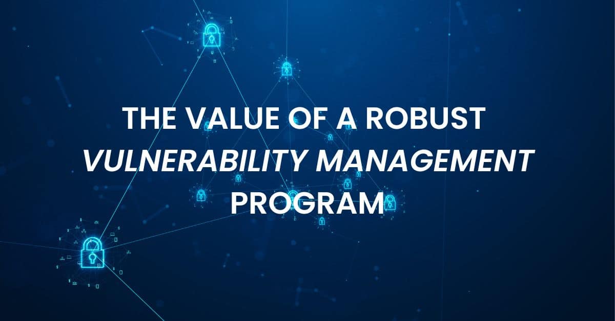 The Value of a Robust Vulnerability Management Program