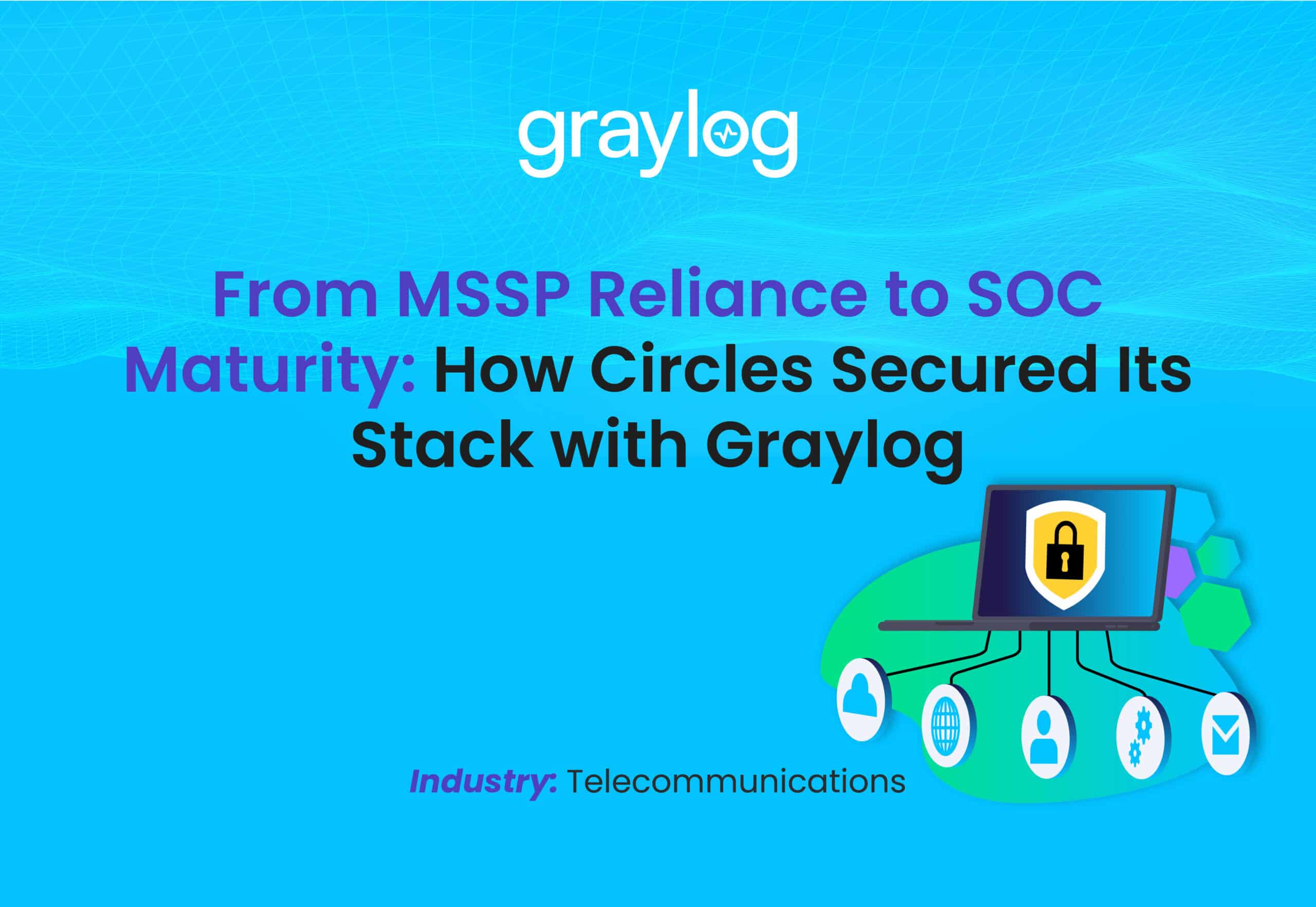 From MSSP Reliance to SOC Maturity - How Circles Secured Its Stack with Graylog