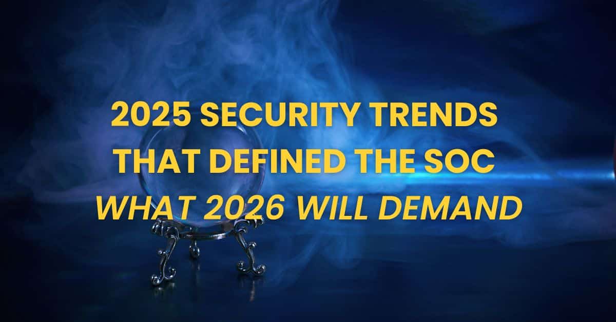 2025 Security Trends That Defined the SOC and what 2026 will demand