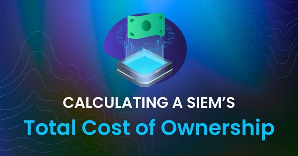 Calculating a SIEM’s Total Cost of Ownership
