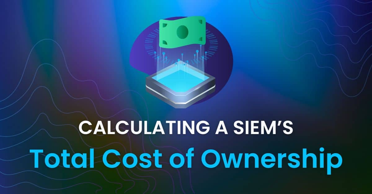 Calculating a SIEM’s Total Cost of Ownership