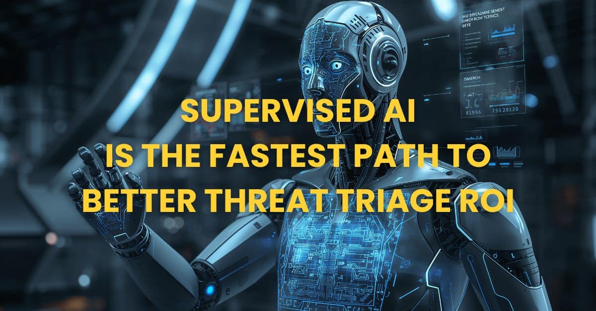 Supervised AI Is the Fastest Path to Better Threat Triage ROI