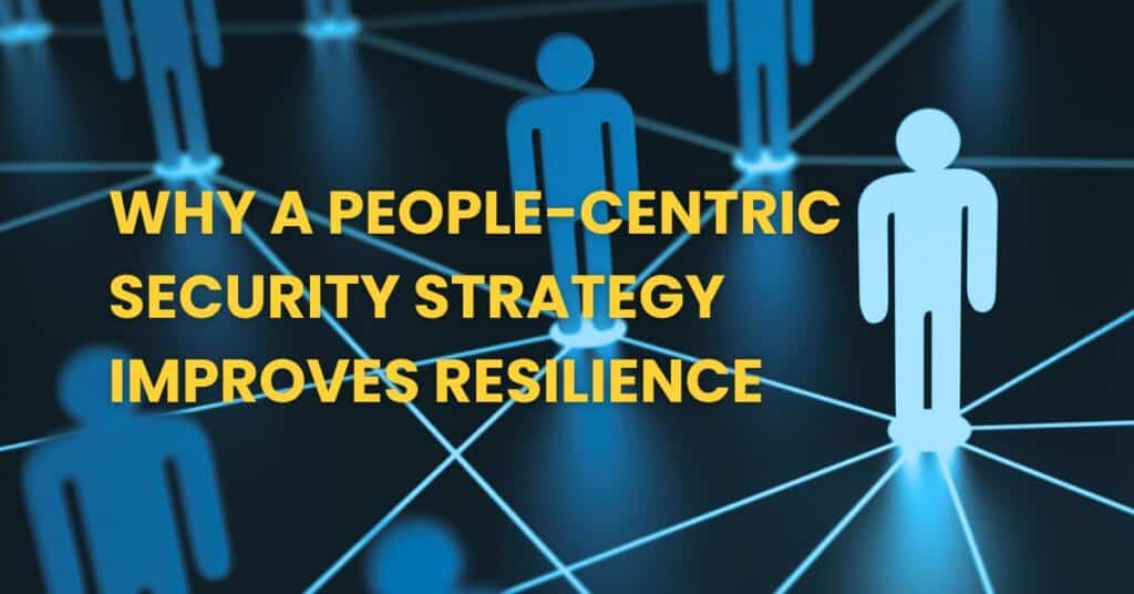 Why a People-Centric Security Strategy Improves Resilience