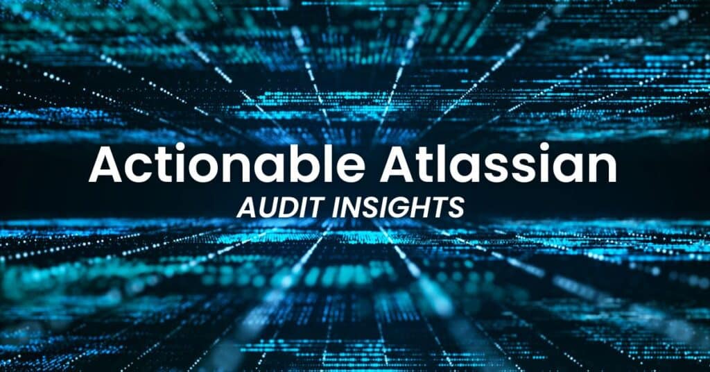 Actionable Atlassian Audit Insights