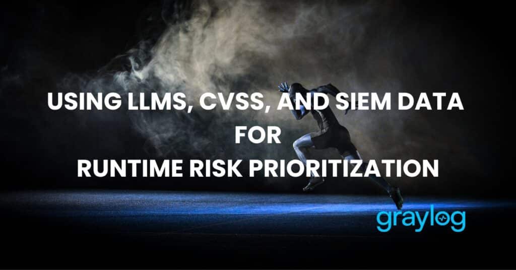 Using LLMS CVSS AND SIEM DATA For Runtime Risk