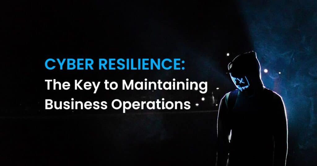 Cyber Resilience The Key to Maintaining Business Operations