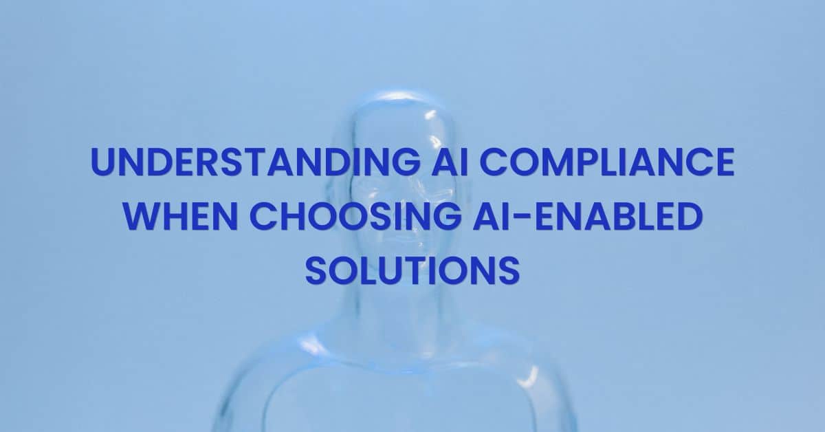 Understanding AI Compliance When Choosing AI-Enabled Solutions