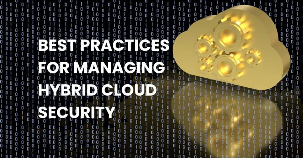 Best Practices for Managing Hybrid Cloud Security
