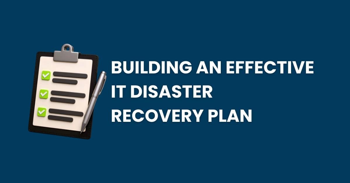 How To Build an Effective IT Disaster Recovery Plan