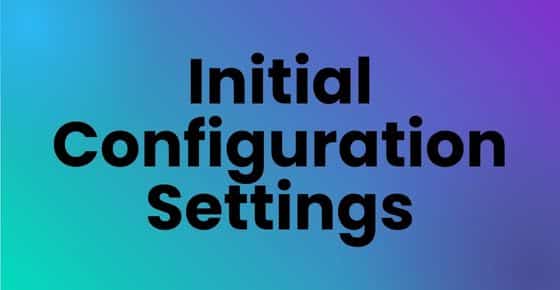 Initial Configuration Settings