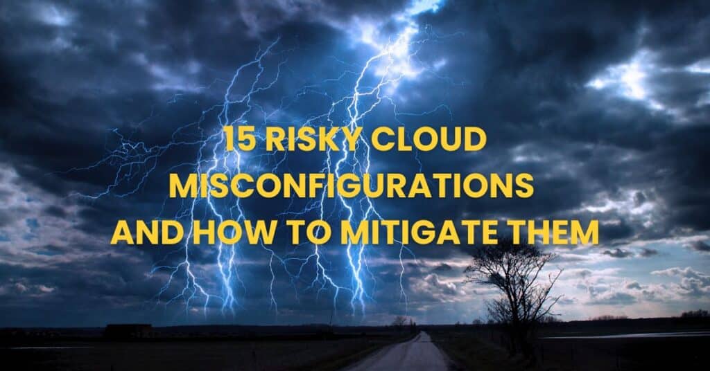 15 Risky Cloud Misconfigurations and How To Mitigate Them
