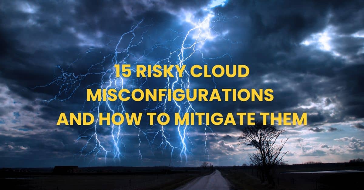 15 Risky Cloud Misconfigurations and How To Mitigate Them
