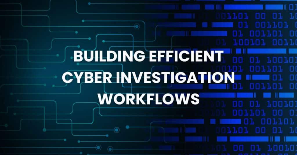 Building Efficient Cyber Investigation Workflows