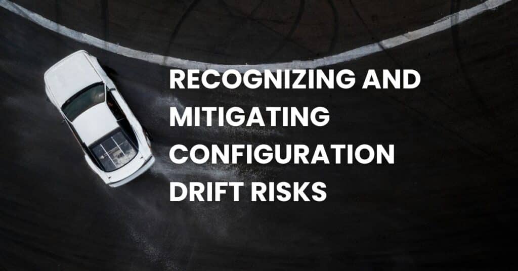 Recognizing and Mitigating Configuration Drift Risks
