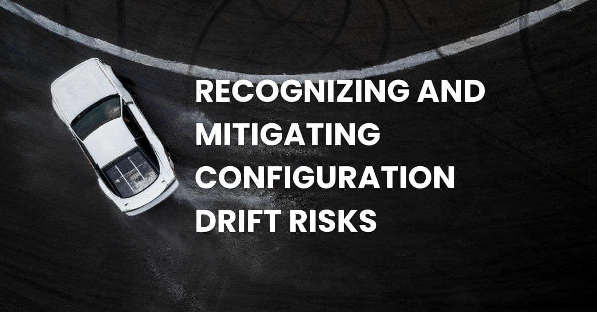 Recognizing and Mitigating Configuration Drift Risks