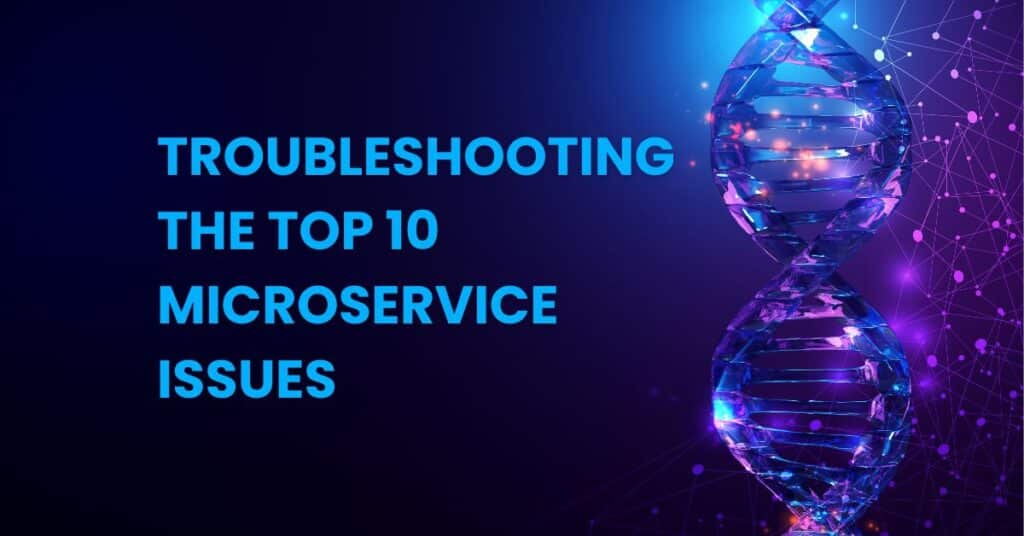 Troubleshooting the Top 10 Microservices Issues