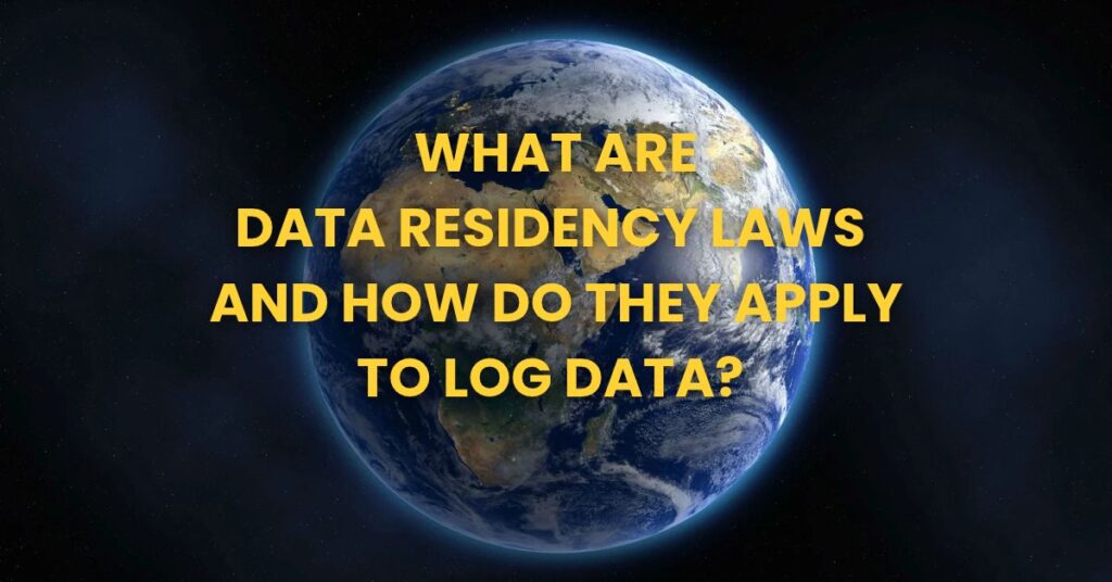 What are Data Residency Laws How Do They Apply to Log Data